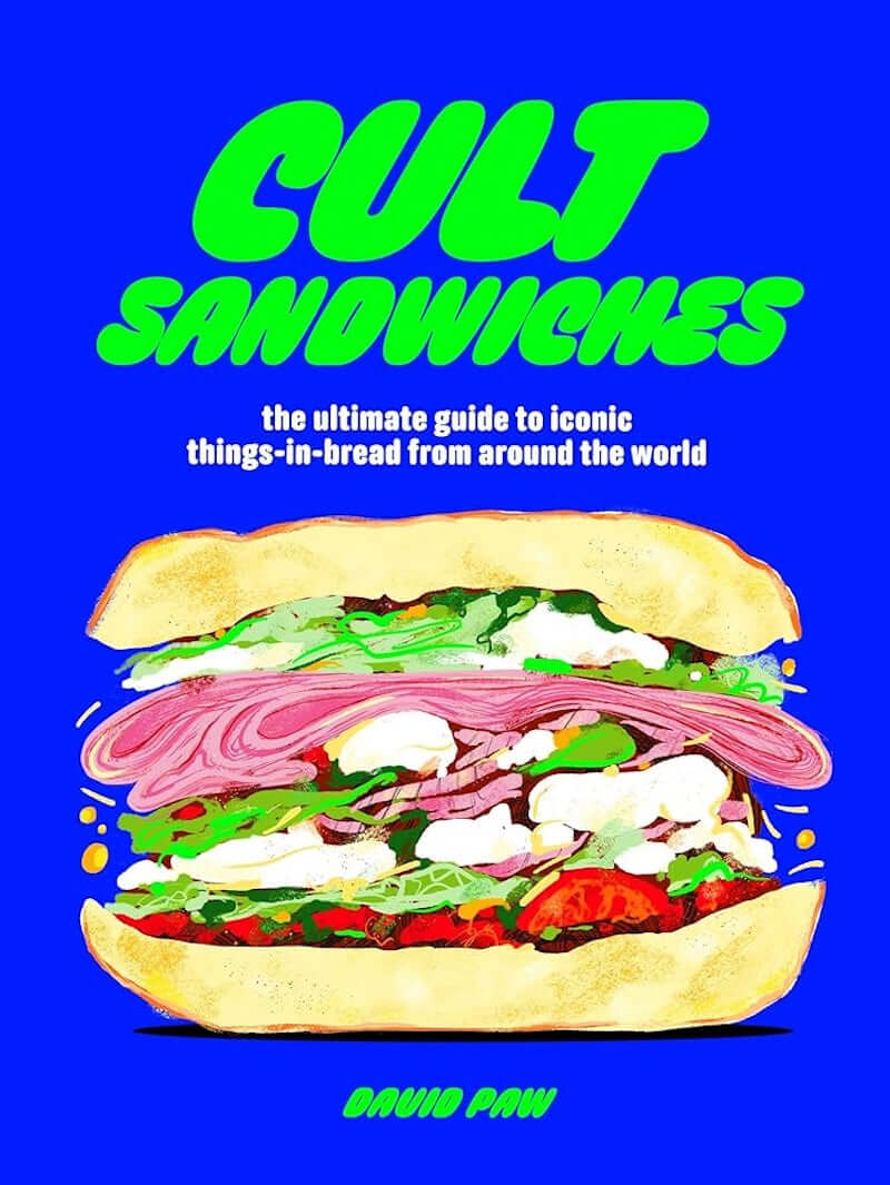 Cult Sandwiches: The Ultimate Guide to Iconic Things-In-Bread from Around the World at PINCH